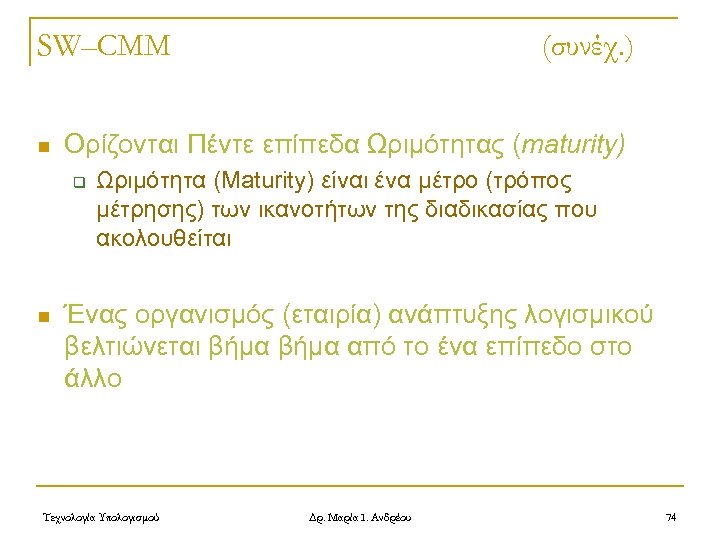 SW–CMM n Ορίζονται Πέντε επίπεδα Ωριμότητας (maturity) q n (συνέχ. ) Ωριμότητα (Maturity) είναι