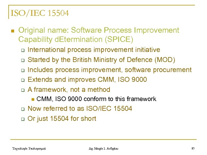 ISO/IEC 15504 n Original name: Software Process Improvement Capability d. Etermination (SPICE) q q