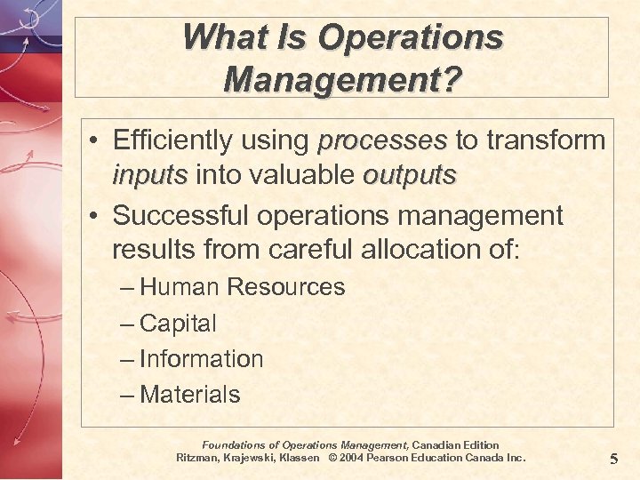 What Is Operations Management? • Efficiently using processes to transform inputs into valuable outputs