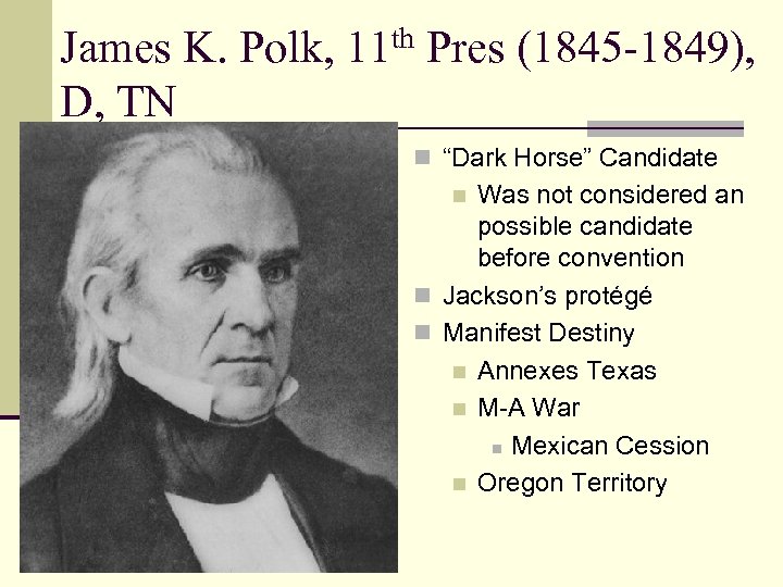 James K. Polk, 11 th Pres (1845 -1849), D, TN n “Dark Horse” Candidate