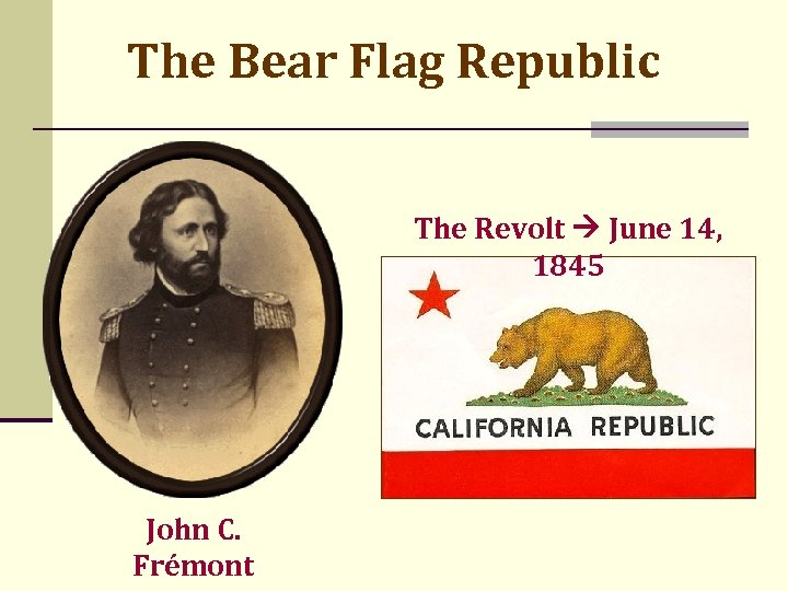 The Bear Flag Republic The Revolt June 14, 1845 John C. Frémont 
