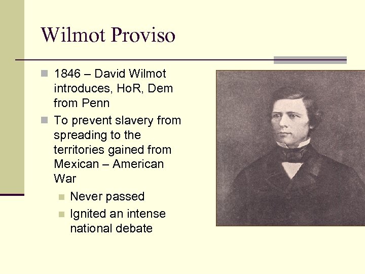 Wilmot Proviso n 1846 – David Wilmot introduces, Ho. R, Dem from Penn n