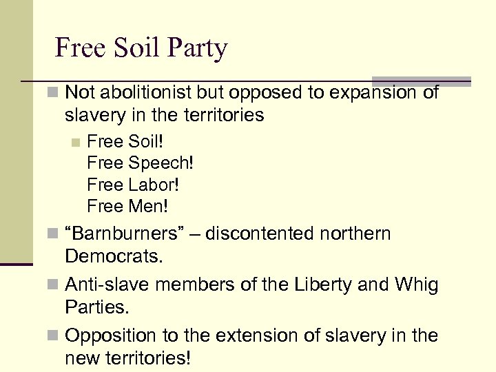 Free Soil Party n Not abolitionist but opposed to expansion of slavery in the
