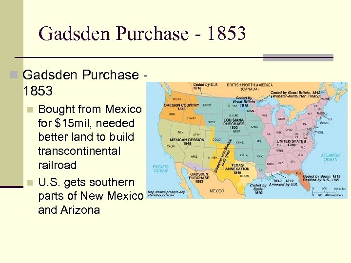 Gadsden Purchase - 1853 n n Bought from Mexico for $15 mil, needed better