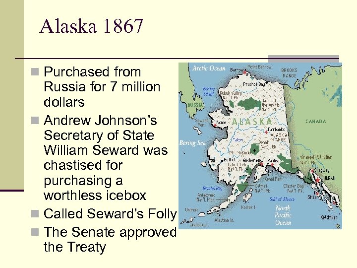 Alaska 1867 n Purchased from Russia for 7 million dollars n Andrew Johnson’s Secretary