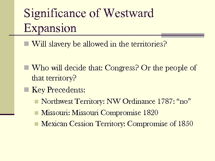 Significance of Westward Expansion n Will slavery be allowed in the territories? n Who