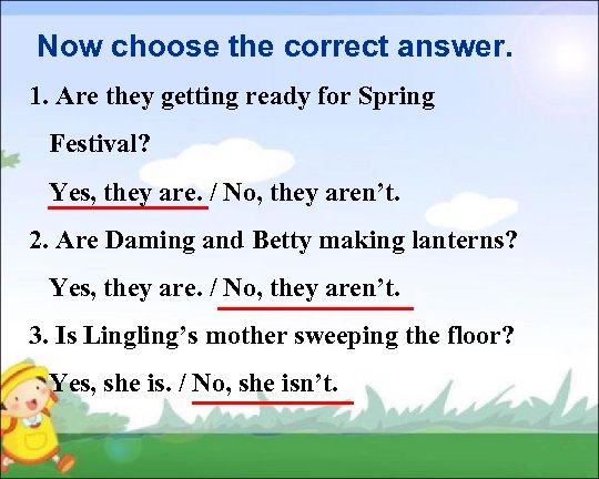 Now choose the correct answer. 1. Are they getting ready for Spring Festival? Yes,