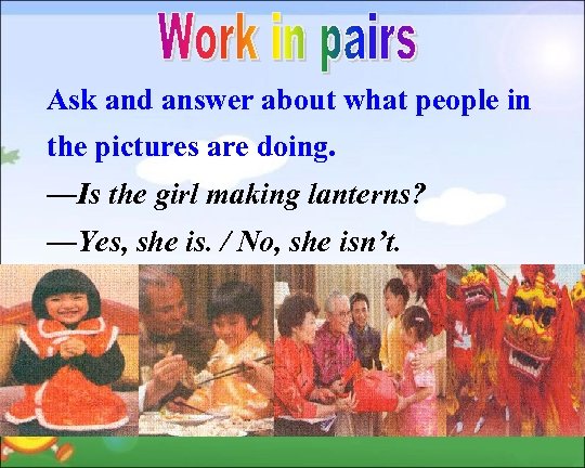 Ask and answer about what people in the pictures are doing. —Is the girl