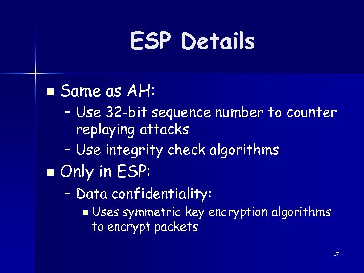 ESP Details n Same as AH: – Use 32 -bit sequence number to counter