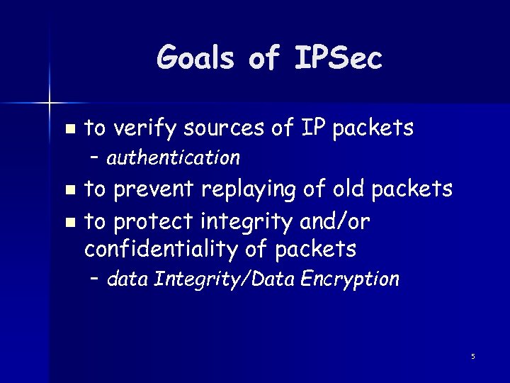 Goals of IPSec n to verify sources of IP packets – authentication to prevent