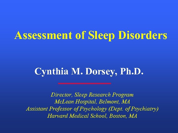 Assessment of Sleep Disorders Cynthia M. Dorsey, Ph. D. Director, Sleep Research Program Mc.