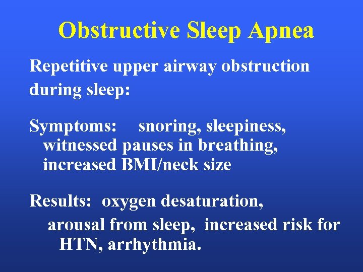 Obstructive Sleep Apnea Repetitive upper airway obstruction during sleep: Symptoms: snoring, sleepiness, witnessed pauses