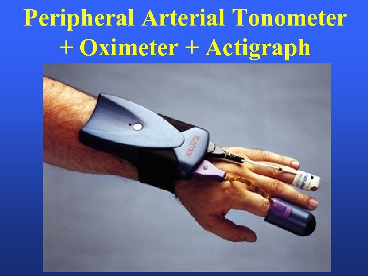 Peripheral Arterial Tonometer + Oximeter + Actigraph 