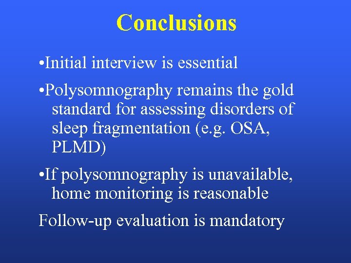 Conclusions • Initial interview is essential • Polysomnography remains the gold standard for assessing