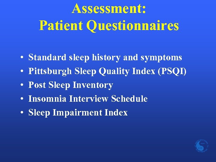 Assessment: Patient Questionnaires • • • Standard sleep history and symptoms Pittsburgh Sleep Quality