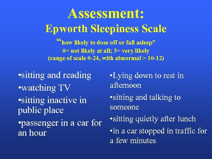 Assessment: Epworth Sleepiness Scale “how likely to dose off or fall asleep” 0= not