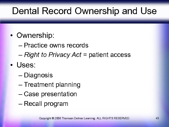 Dental Record Ownership and Use • Ownership: – Practice owns records – Right to