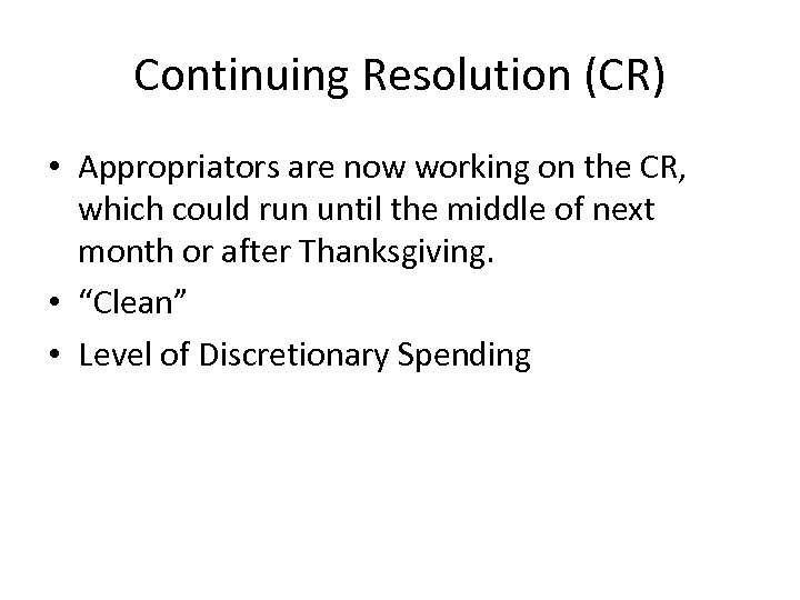 Continuing Resolution (CR) • Appropriators are now working on the CR, which could run