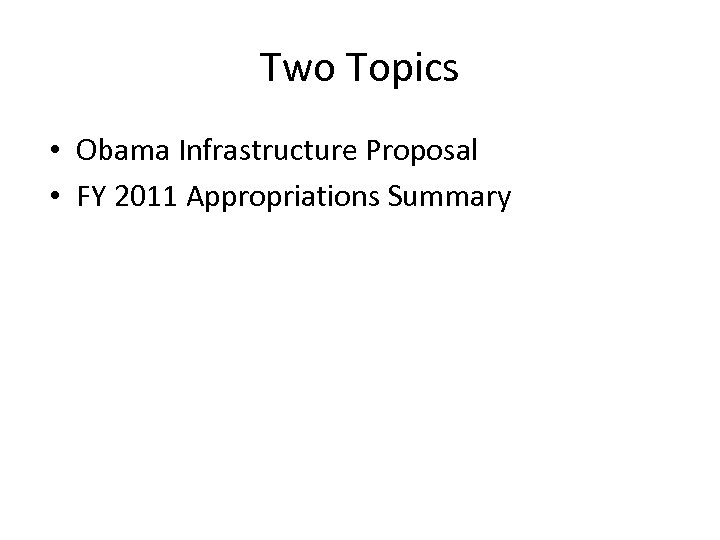 Two Topics • Obama Infrastructure Proposal • FY 2011 Appropriations Summary 