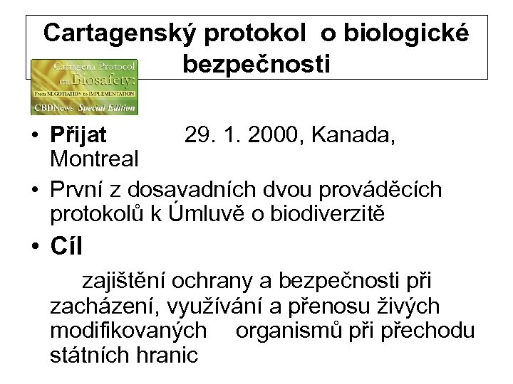 Cartagenský protokol o biologické bezpečnosti • Přijat 29. 1. 2000, Kanada, Montreal • První