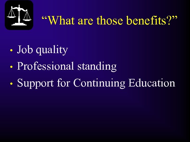 “What are those benefits? ” • • • Job quality Professional standing Support for