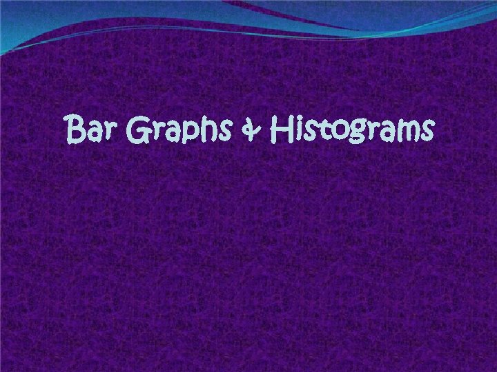 Bar Graphs & Histograms 