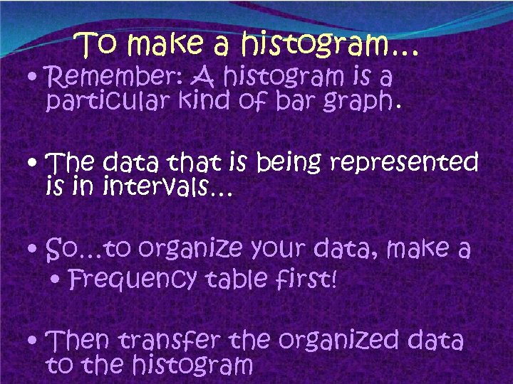 To make a histogram… • Remember: A histogram is a particular kind of bar