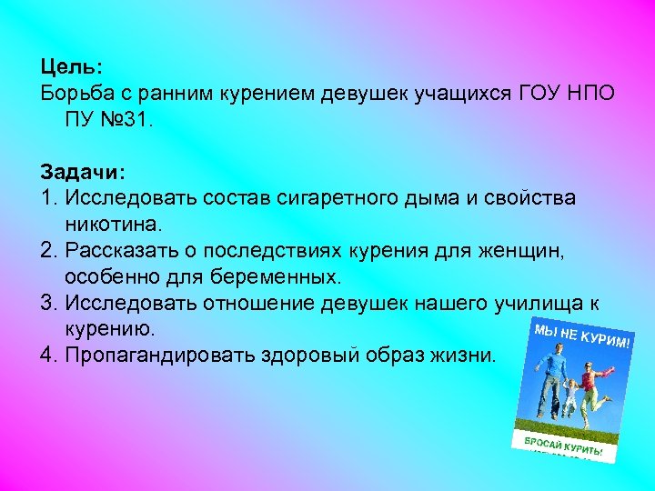 Цель: Борьба с ранним курением девушек учащихся ГОУ НПО ПУ № 31. Задачи: 1.