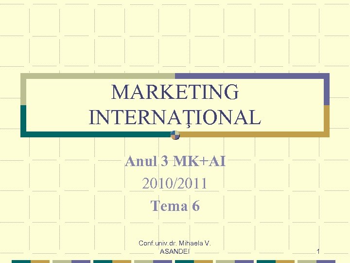 MARKETING INTERNAŢIONAL Anul 3 MK+AI 2010/2011 Tema 6 Conf. univ. dr. Mihaela V. ASANDEI