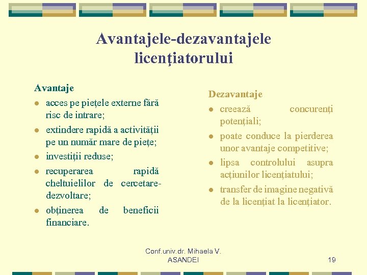 Avantajele-dezavantajele licenţiatorului Avantaje l acces pe pieţele externe fără risc de intrare; l extindere