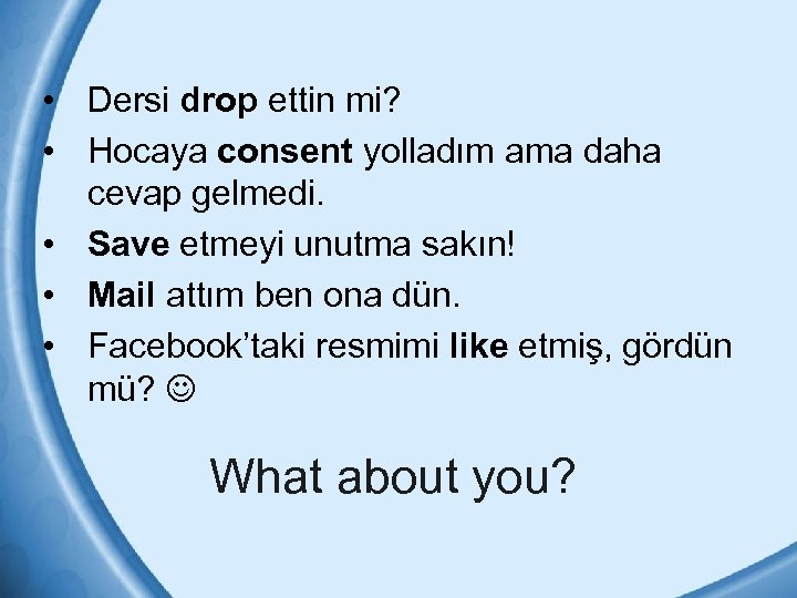  • Dersi drop ettin mi? • Hocaya consent yolladım ama daha cevap gelmedi.