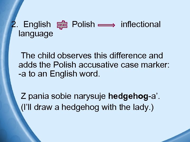 2. English language Polish inflectional The child observes this difference and adds the Polish