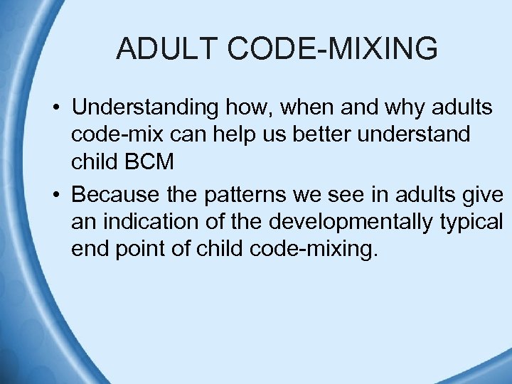 ADULT CODE-MIXING • Understanding how, when and why adults code-mix can help us better