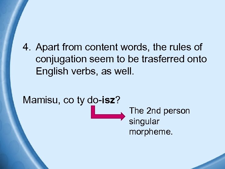 4. Apart from content words, the rules of conjugation seem to be trasferred onto