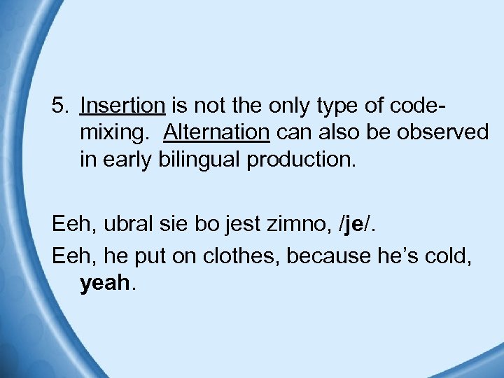 5. Insertion is not the only type of codemixing. Alternation can also be observed