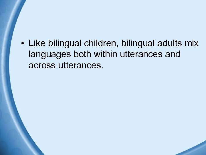  • Like bilingual children, bilingual adults mix languages both within utterances and across