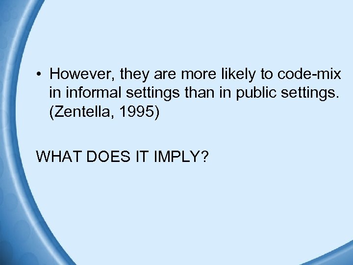  • However, they are more likely to code-mix in informal settings than in