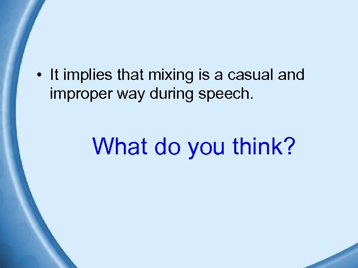  • It implies that mixing is a casual and improper way during speech.