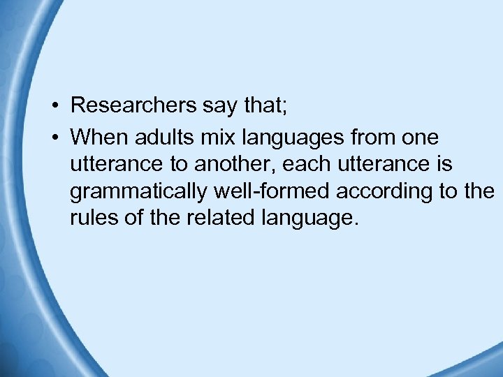  • Researchers say that; • When adults mix languages from one utterance to