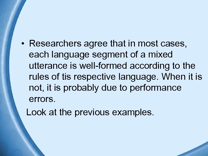  • Researchers agree that in most cases, each language segment of a mixed