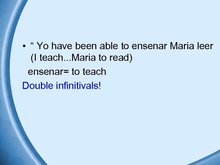  • “ Yo have been able to ensenar Maria leer (I teach. .