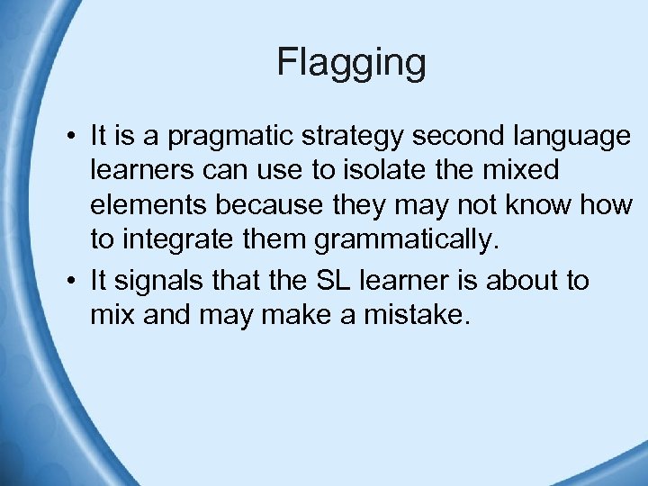 Flagging • It is a pragmatic strategy second language learners can use to isolate