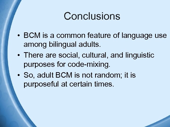 Conclusions • BCM is a common feature of language use among bilingual adults. •