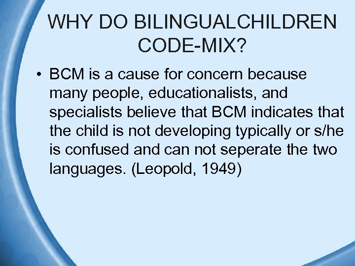 WHY DO BILINGUALCHILDREN CODE-MIX? • BCM is a cause for concern because many people,