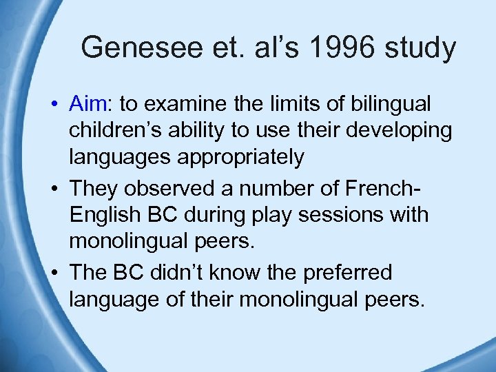 Genesee et. al’s 1996 study • Aim: to examine the limits of bilingual children’s