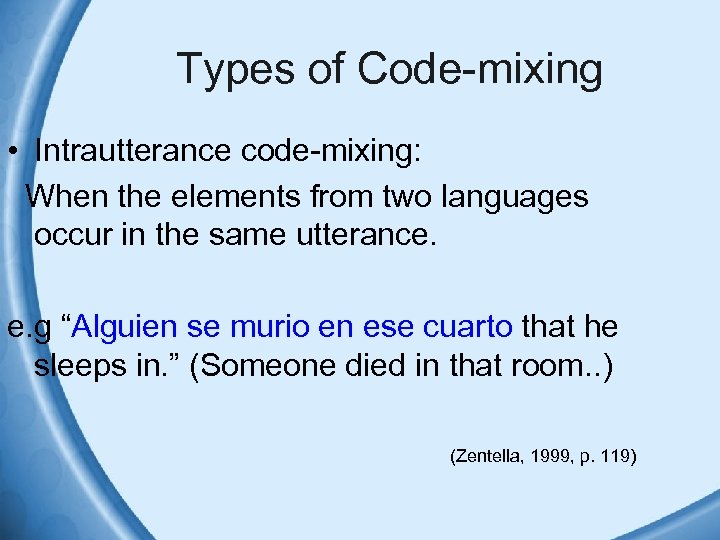 Types of Code-mixing • Intrautterance code-mixing: When the elements from two languages occur in