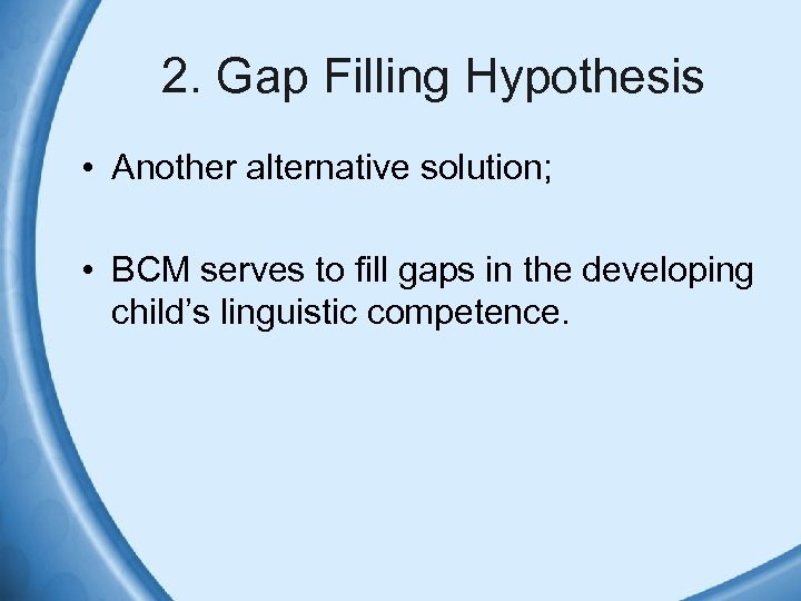 2. Gap Filling Hypothesis • Another alternative solution; • BCM serves to fill gaps