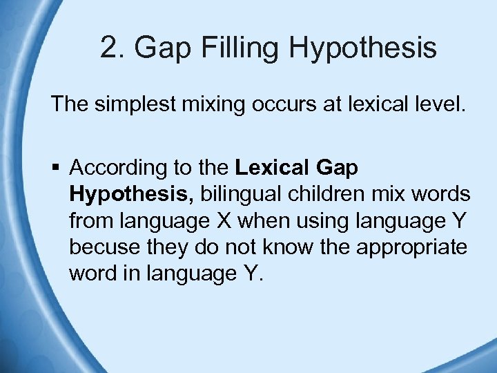 2. Gap Filling Hypothesis The simplest mixing occurs at lexical level. § According to