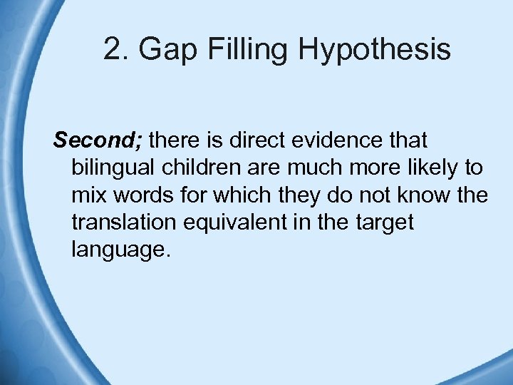 2. Gap Filling Hypothesis Second; there is direct evidence that bilingual children are much