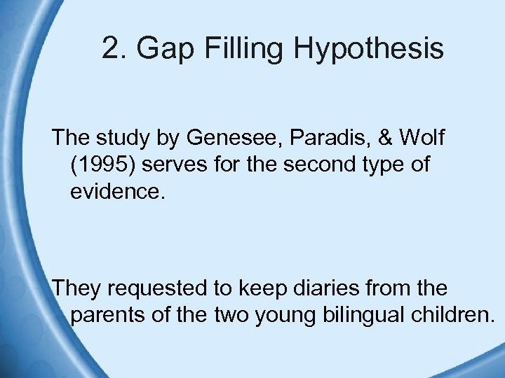 2. Gap Filling Hypothesis The study by Genesee, Paradis, & Wolf (1995) serves for